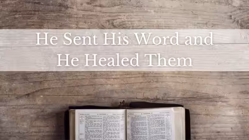 He Sent Forth His Word and Healed Them: Exploring the Power of Belief He Sent Forth His Word and Healed Them: Exploring the Power of Belief