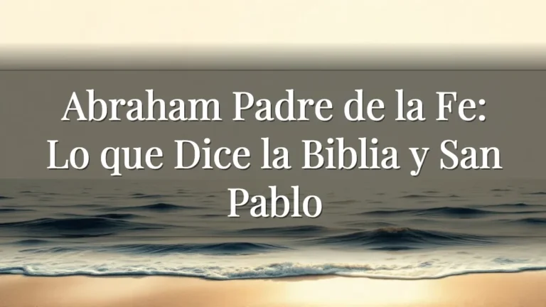 Abraham Padre de la Fe: Lo que Dice la Biblia y San Pablo Abraham Padre de la Fe: Lo que Dice la Biblia y San Pablo