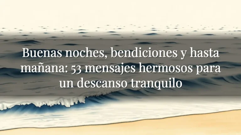 Buenas noches, bendiciones y hasta mañana: 53 mensajes hermosos para un descanso tranquilo Buenas noches, bendiciones y hasta mañana: 53 mensajes hermosos para un descanso tranquilo