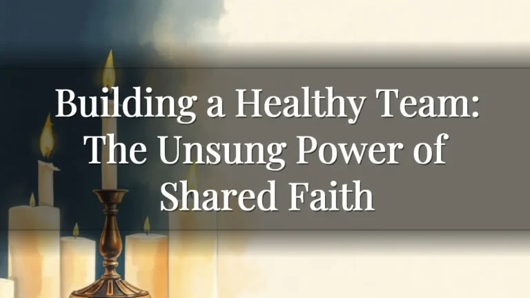 Building a Healthy Team: The Unsung Power of Shared Faith Building a Healthy Team: The Unsung Power of Shared Faith