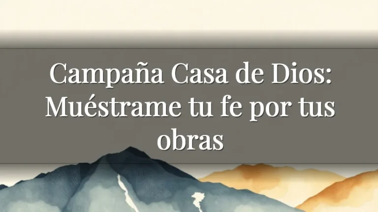 Campaña Casa de Dios: Muéstrame tu fe por tus obras