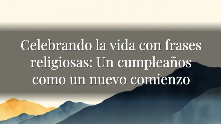 Celebrando la vida con frases religiosas: Un cumpleaños como un nuevo comienzo