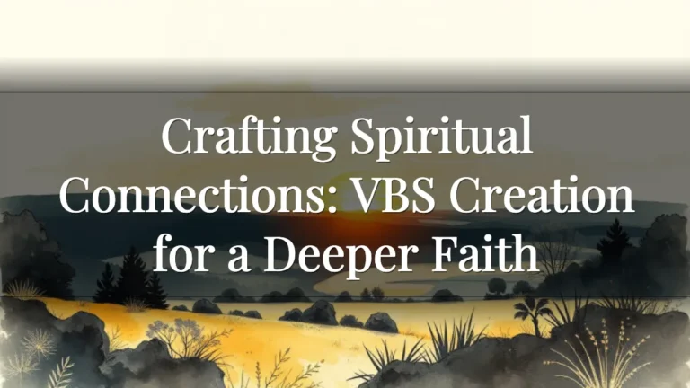 Crafting Spiritual Connections: VBS Creation for a Deeper Faith