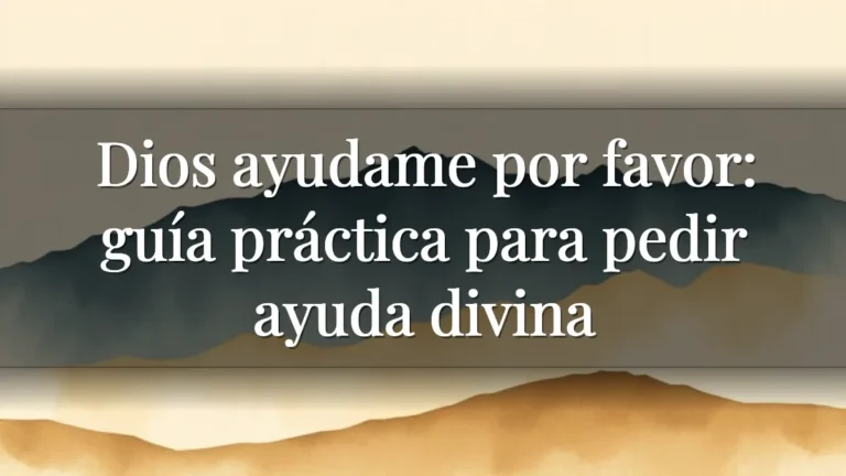 Dios ayudame por favor: guía práctica para pedir ayuda divina Dios ayudame por favor: guía práctica para pedir ayuda divina