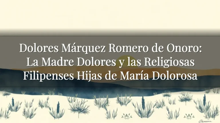 Dolores Márquez Romero de Onoro: La Madre Dolores y las Religiosas Filipenses Hijas de María Dolorosa