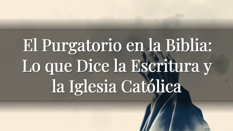 El Purgatorio en la Biblia: Lo que Dice la Escritura y la Iglesia Católica
