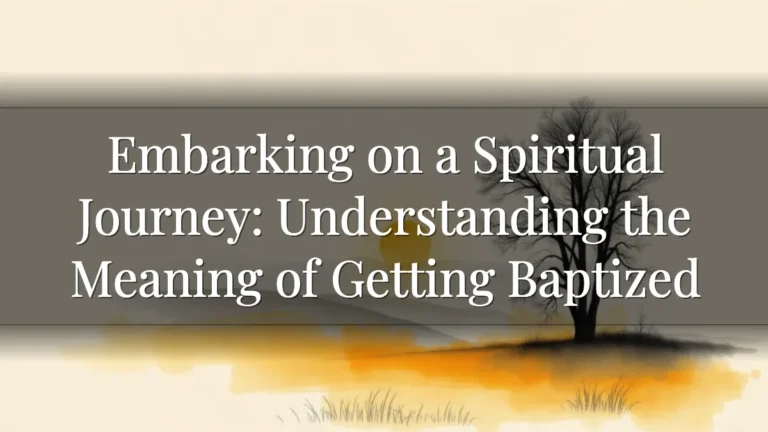 Embarking on a Spiritual Journey: Understanding the Meaning of Getting Baptized