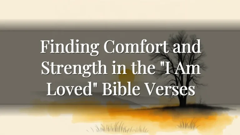 Finding Comfort and Strength in the "I Am Loved" Bible Verses
