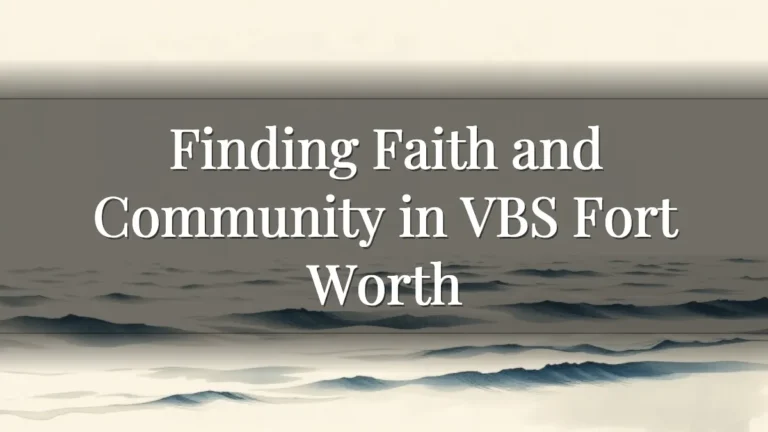 Finding Faith and Community in VBS Fort Worth