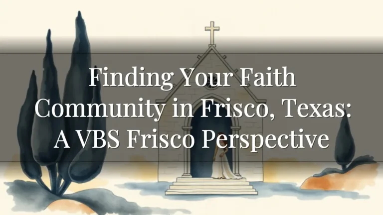 Finding Your Faith Community in Frisco, Texas: A VBS Frisco Perspective