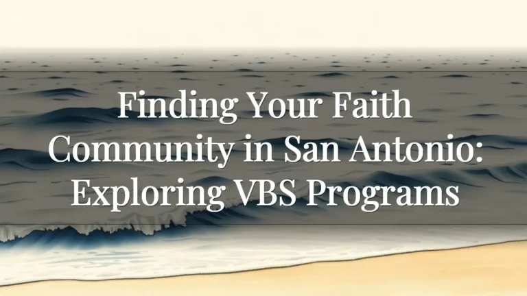 Finding Your Faith Community in San Antonio: Exploring VBS Programs Finding Your Faith Community in San Antonio: Exploring VBS Programs