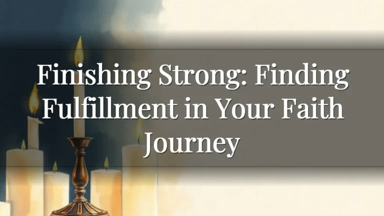 Finishing Strong: Finding Fulfillment in Your Faith Journey