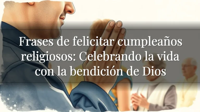 Frases de felicitar cumpleaños religiosos: Celebrando la vida con la bendición de Dios