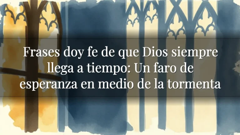 Frases doy fe de que Dios siempre llega a tiempo: Un faro de esperanza en medio de la tormenta