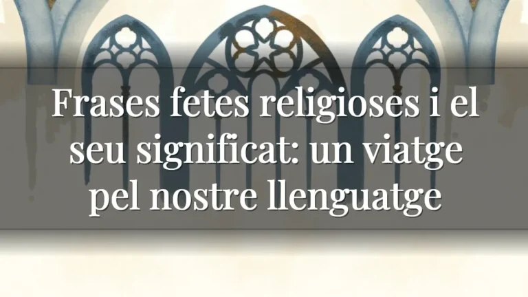 Frases fetes religioses i el seu significat: un viatge pel nostre llenguatge