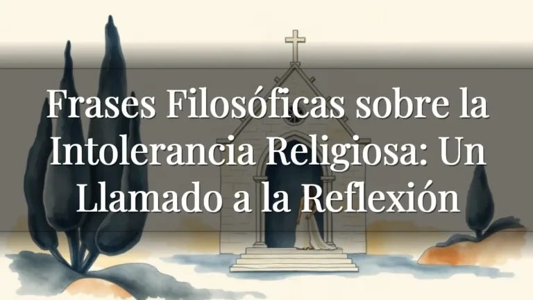 Frases Filosóficas sobre la Intolerancia Religiosa: Un Llamado a la Reflexión