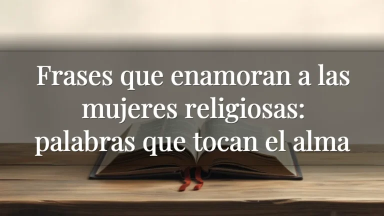 Frases que enamoran a las mujeres religiosas: palabras que tocan el alma Frases que enamoran a las mujeres religiosas: palabras que tocan el alma
