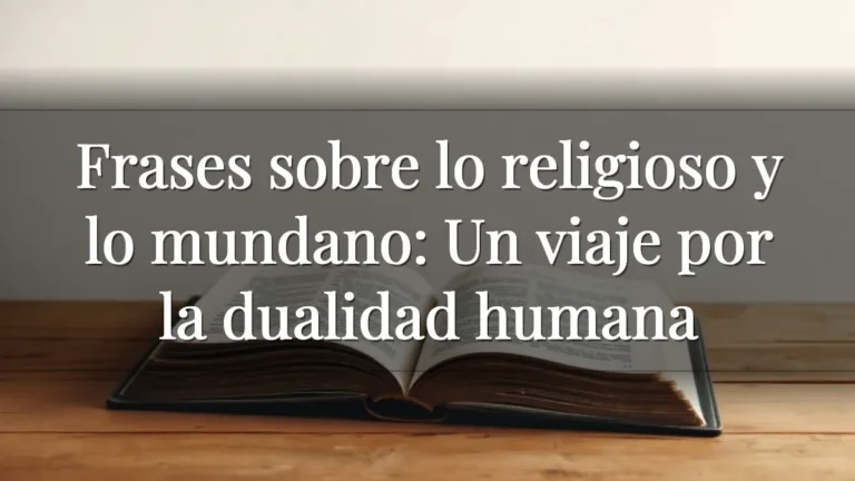 Frases sobre lo religioso y lo mundano: Un viaje por la dualidad humana Frases sobre lo religioso y lo mundano: Un viaje por la dualidad humana