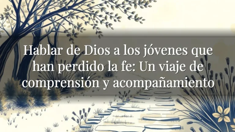 Hablar de Dios a los jóvenes que han perdido la fe: Un viaje de comprensión y acompañamiento Hablar de Dios a los jóvenes que han perdido la fe: Un viaje de comprensión y acompañamiento