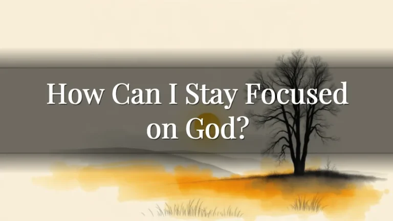How Can I Stay Focused on God?