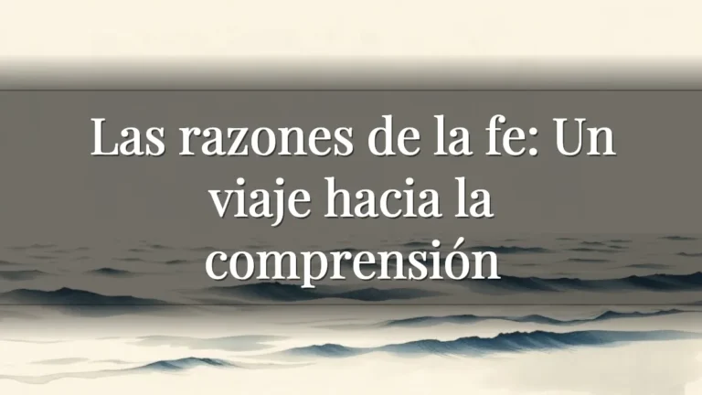 Las razones de la fe: Un viaje hacia la comprensión Las razones de la fe: Un viaje hacia la comprensión