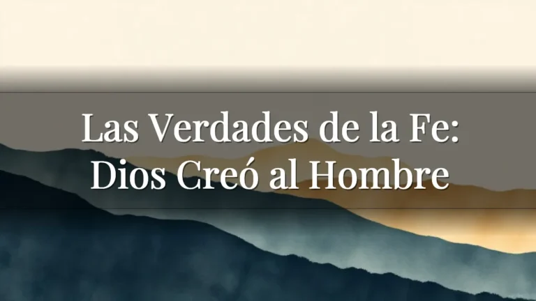 Las Verdades de la Fe: Dios Creó al Hombre Las Verdades de la Fe: Dios Creó al Hombre