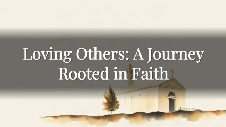 Loving Others: A Journey Rooted in Faith Loving Others: A Journey Rooted in Faith