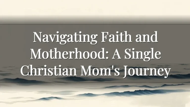 Navigating Faith and Motherhood: A Single Christian Mom's Journey