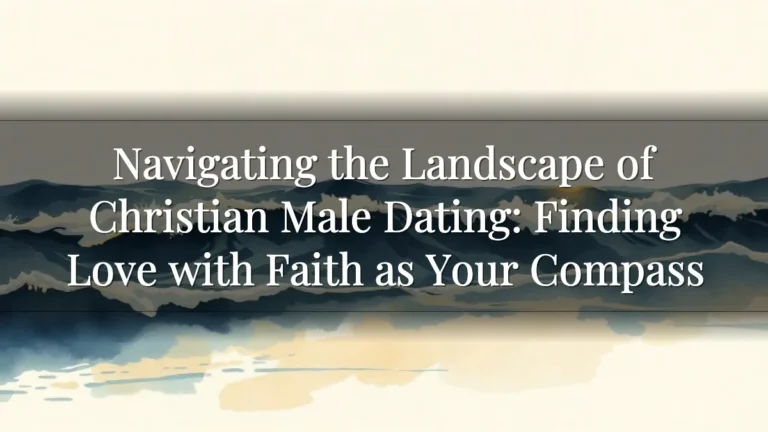Navigating the Landscape of Christian Male Dating: Finding Love with Faith as Your Compass