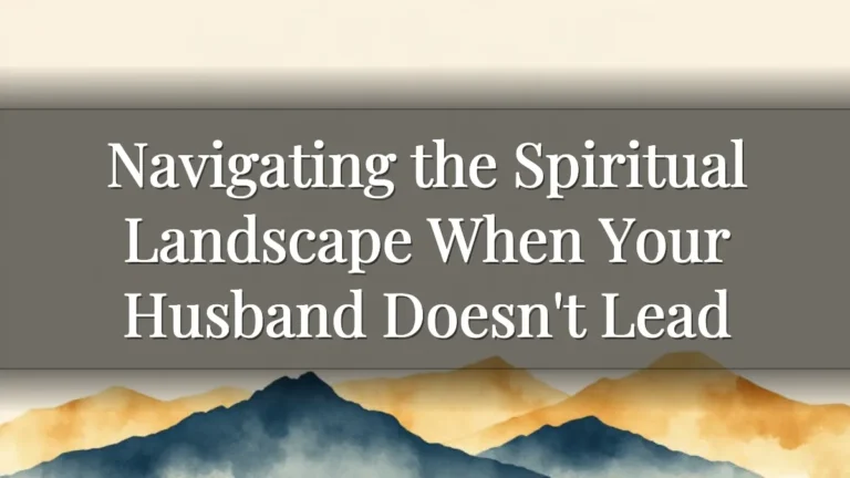 Navigating the Spiritual Landscape When Your Husband Doesn't Lead Navigating the Spiritual Landscape When Your Husband Doesn't Lead