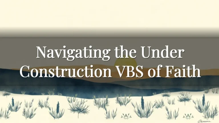 Navigating the Under Construction VBS of Faith Navigating the Under Construction VBS of Faith