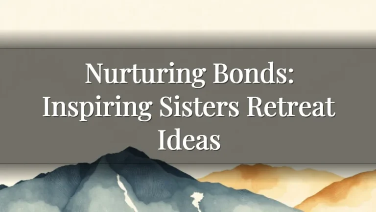 Nurturing Bonds: Inspiring Sisters Retreat Ideas