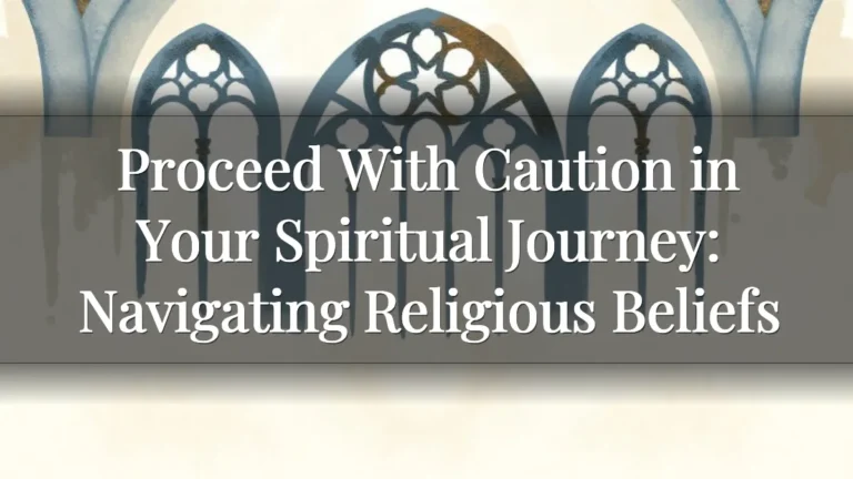 Proceed With Caution in Your Spiritual Journey: Navigating Religious Beliefs