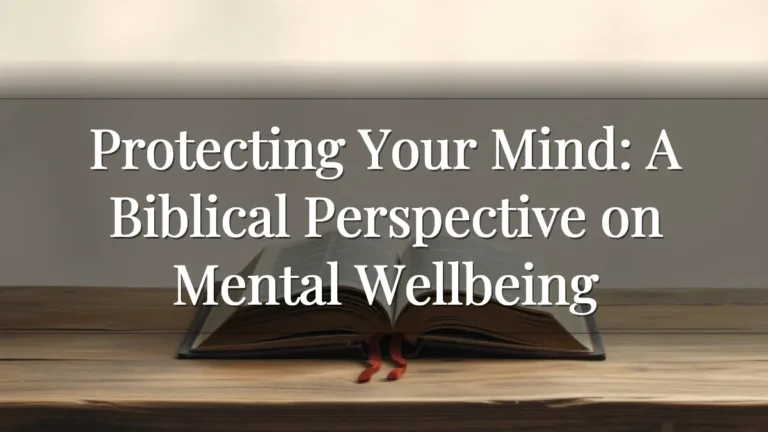 Protecting Your Mind: A Biblical Perspective on Mental Wellbeing