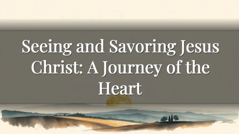 Seeing and Savoring Jesus Christ: A Journey of the Heart Seeing and Savoring Jesus Christ: A Journey of the Heart