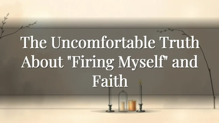 The Uncomfortable Truth About "Firing Myself" and Faith