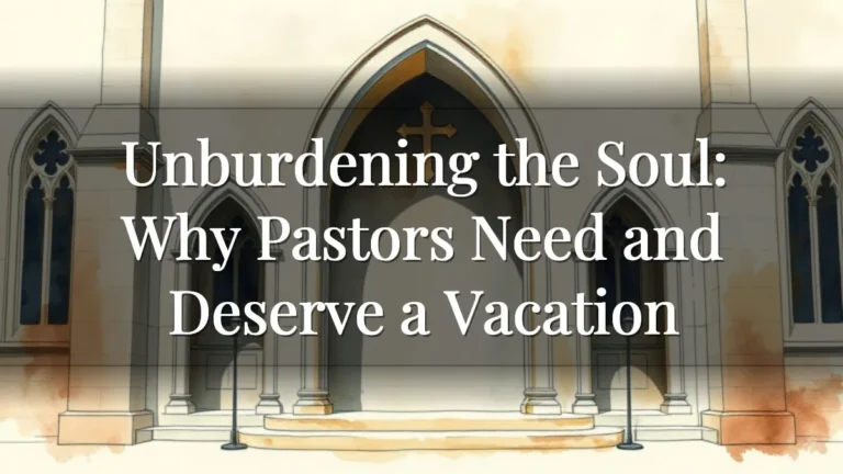 Unburdening the Soul: Why Pastors Need and Deserve a Vacation