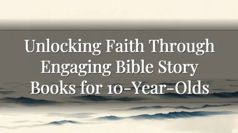 Unlocking Faith Through Engaging Bible Story Books for 10-Year-Olds Unlocking Faith Through Engaging Bible Story Books for 10-Year-Olds
