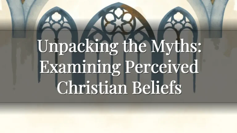 Unpacking the Myths: Examining Perceived Christian Beliefs Unpacking the Myths: Examining Perceived Christian Beliefs