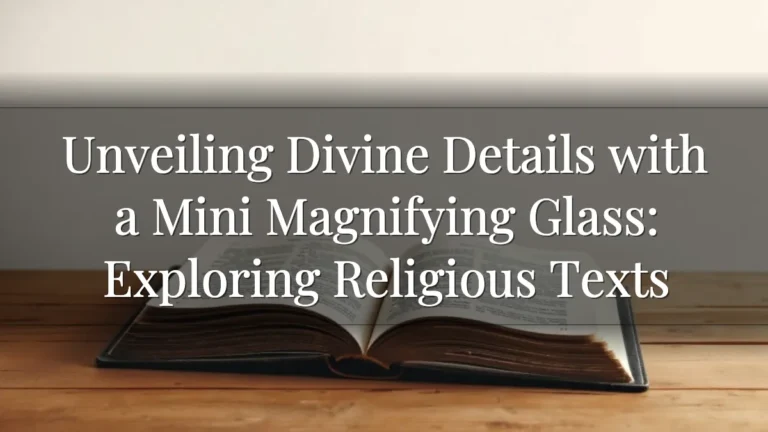 Unveiling Divine Details with a Mini Magnifying Glass: Exploring Religious Texts