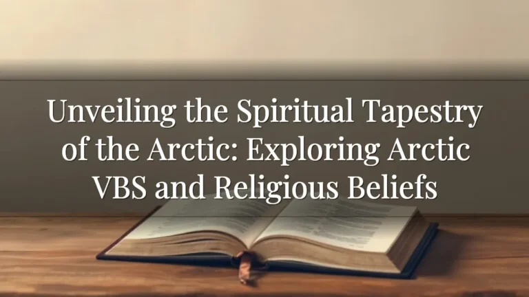 Unveiling the Spiritual Tapestry of the Arctic: Exploring Arctic VBS and Religious Beliefs