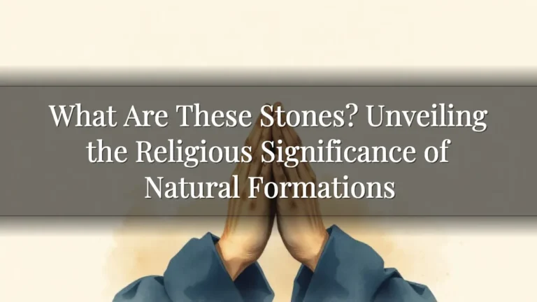 What Are These Stones? Unveiling the Religious Significance of Natural Formations